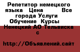 Репетитор немецкого языка › Цена ­ 400 - Все города Услуги » Обучение. Курсы   . Ненецкий АО,Тельвиска с.